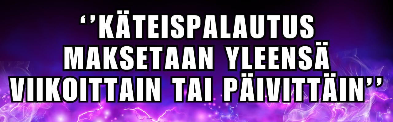 Käteispalautus maksetaan yleensä viikoittain tai päivittäin