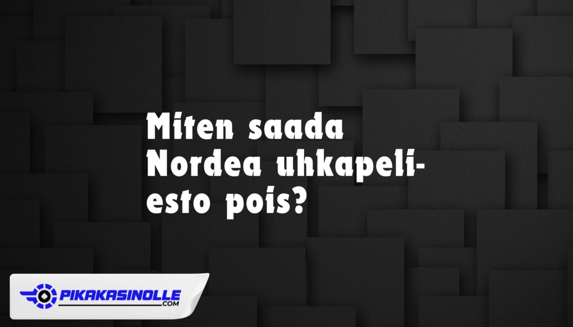 Nordea uhkapeli esto pois