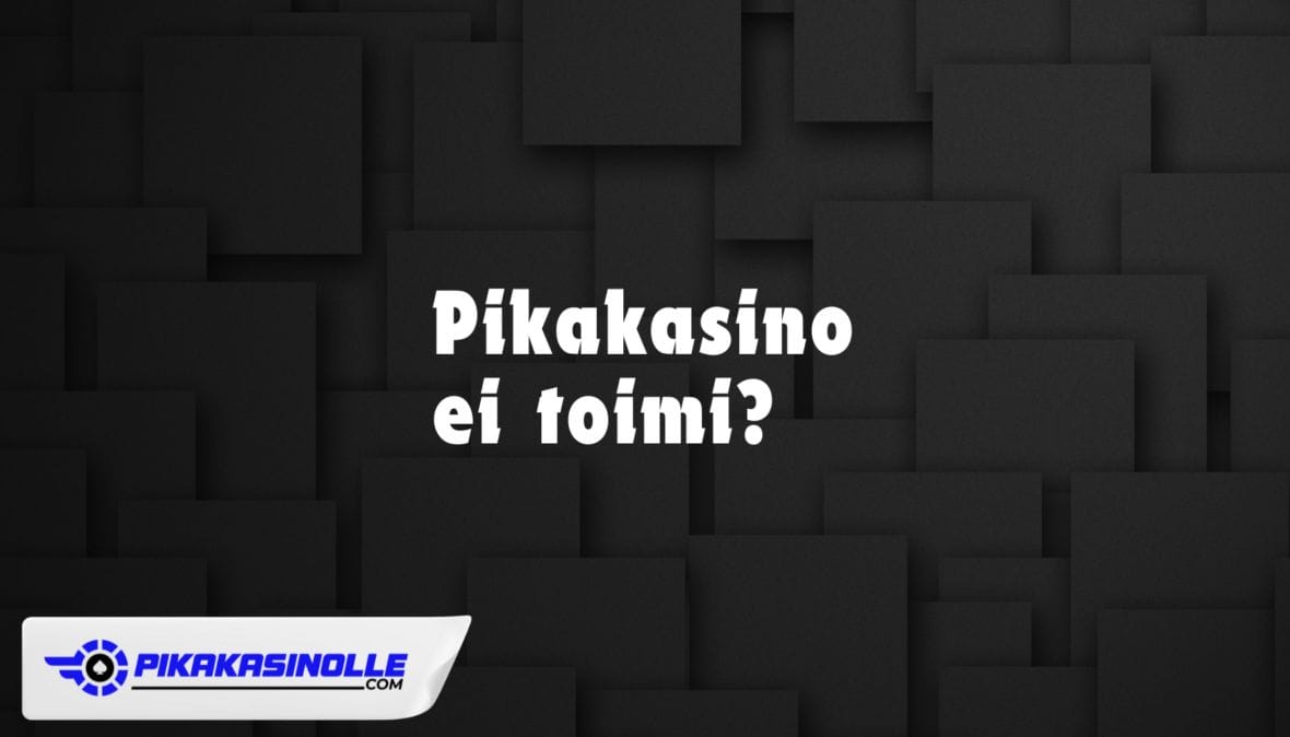 Pikakasino ei toimi